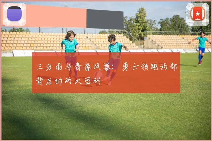 三分雨与青春风暴：勇士领跑西部背后的两大密码